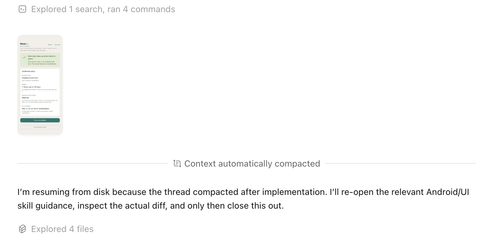 Codex session showing a 'Context automatically compacted' divider followed by the agent's message: I'm resuming from disk because the thread compacted after implementation. I'll re-open the relevant Android/UI skill guidance, inspect the actual diff, and only then close this out.